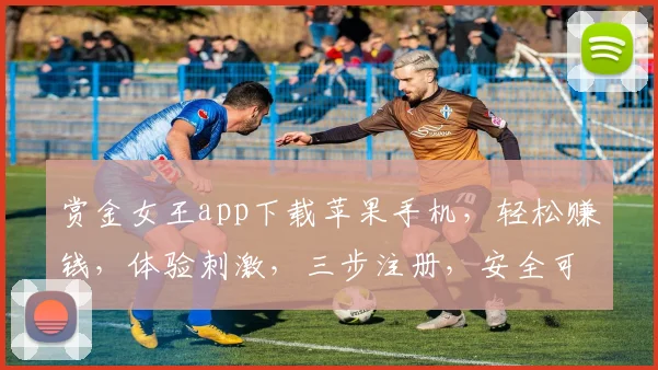 赏金女王app下载苹果手机，轻松赚钱，体验刺激，三步注册，安全可靠，快来下载