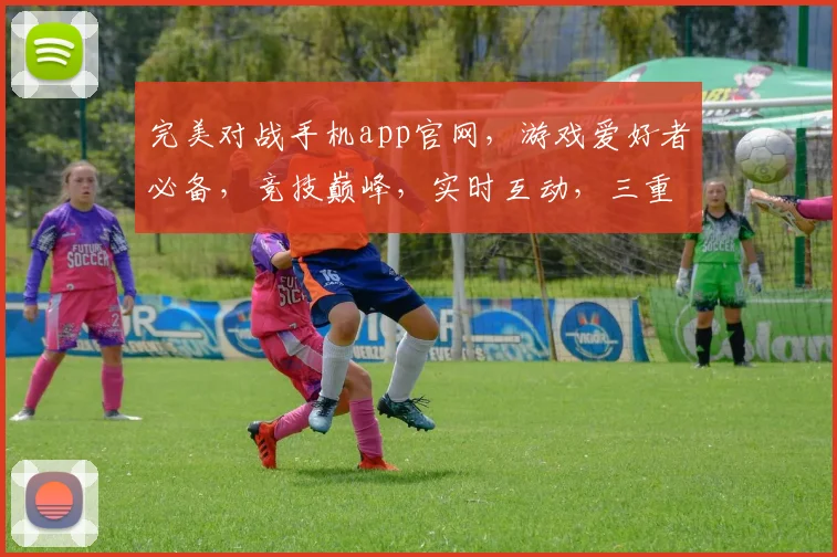 完美对战手机app官网，游戏爱好者必备，竞技巅峰，实时互动，三重惊喜等你来