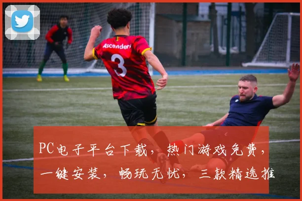 PC电子平台下载，热门游戏免费，一键安装，畅玩无忧，三款精选推荐，不容错过